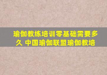 瑜伽教练培训零基础需要多久 中国瑜伽联盟瑜伽教培